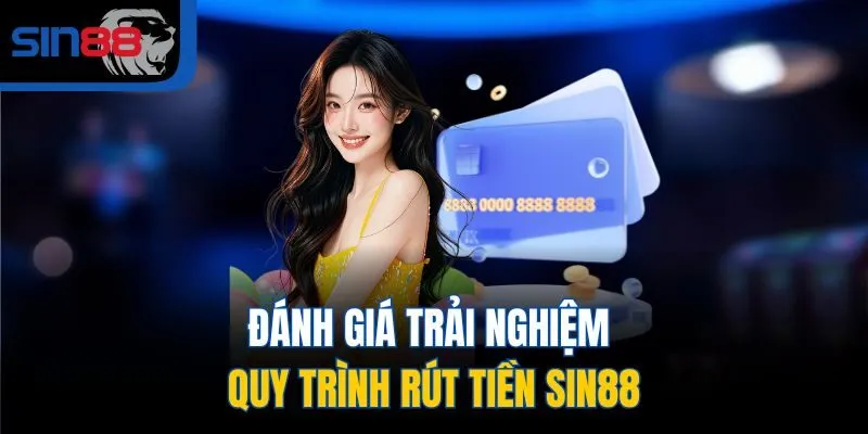 Đánh giá trải nghiệm quy trình rút tiền SIN88