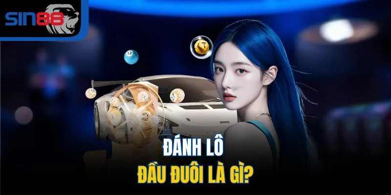 Đánh lô đầu đuôi là gì?