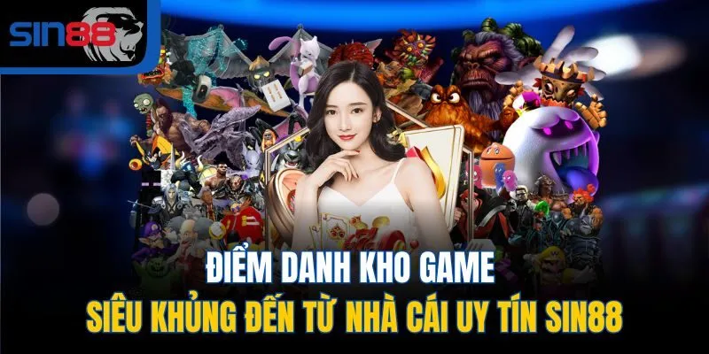 Điểm danh kho game siêu khủng đến từ nhà cái uy tín SIN88