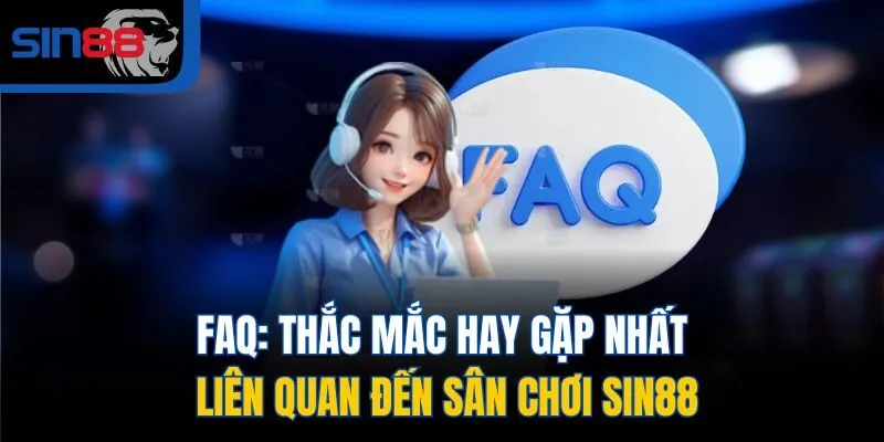 FAQ: Thắc mắc hay gặp nhất liên quan đến sân chơi SIN88