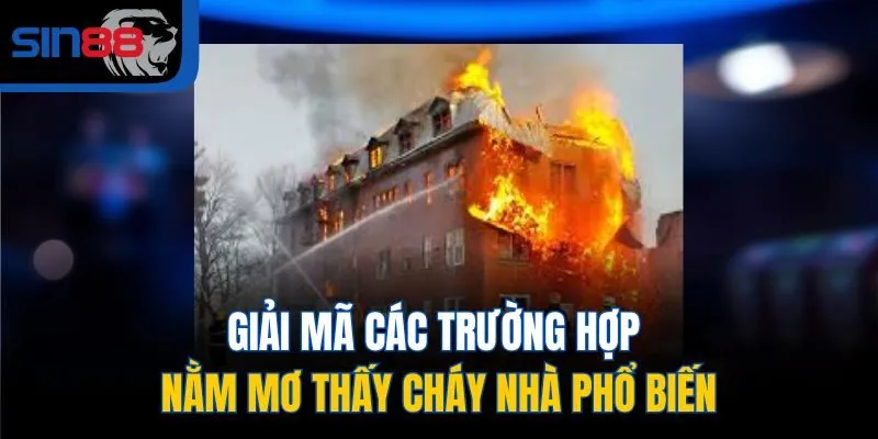 Giải mã các trường hợp nằm mơ thấy cháy nhà phổ biến
