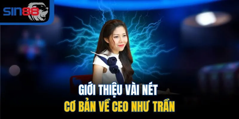 Giới thiệu vài nét cơ bản về CEO Như Trần