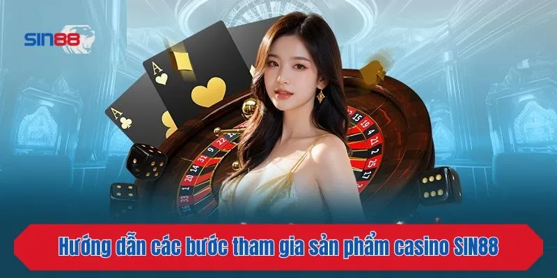Hướng dẫn các bước tham gia sản phẩm casino SIN88