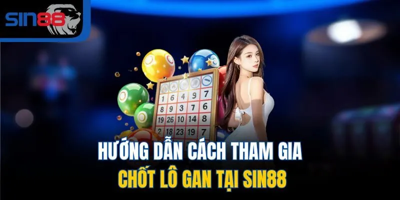 Hướng dẫn cách tham gia chốt lô gan tại SIN88