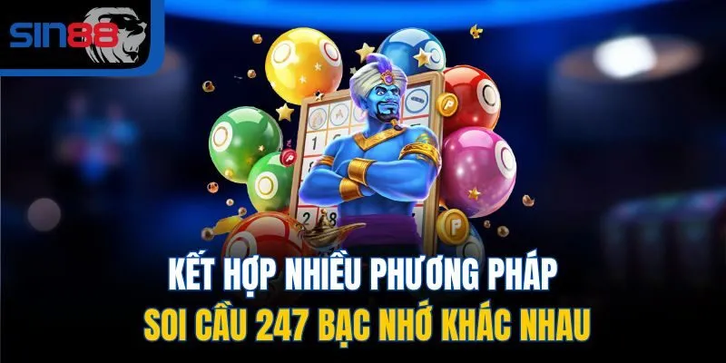 Kết hợp nhiều phương pháp soi cầu 247 bạc nhớ khác nhau