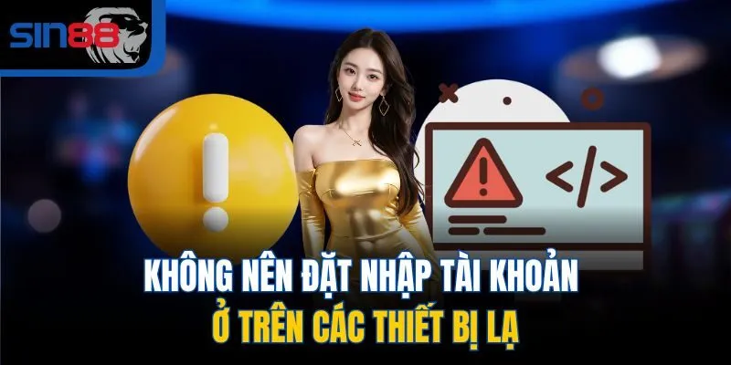 Không nên đặt nhập tài khoản ở trên các thiết bị lạ