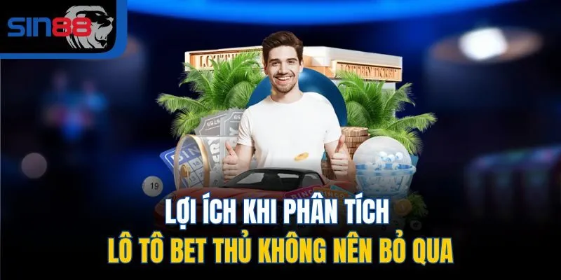 Lợi ích khi phân tích lô tô bet thủ không nên bỏ qua