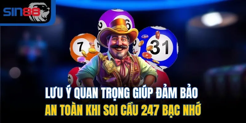 Lưu ý quan trọng giúp đảm bảo an toàn khi soi cầu 247 bạc nhớ