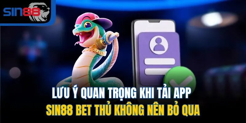 Lưu ý quan trọng khi tải app SIN88 bet thủ không nên bỏ qua