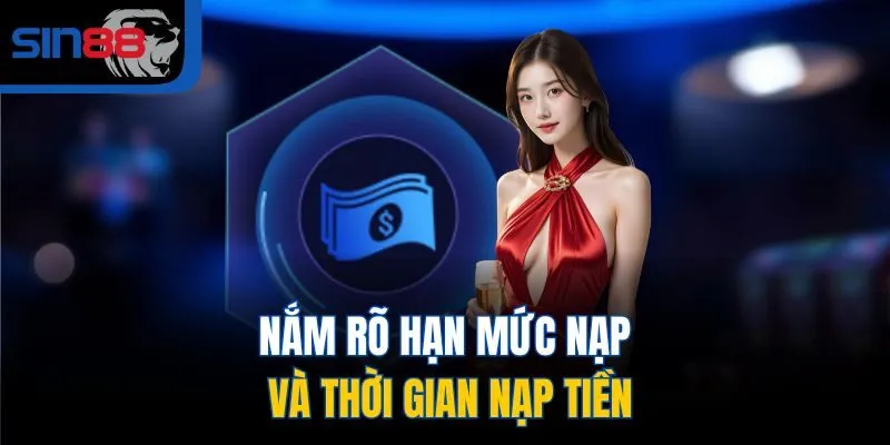 Nắm rõ hạn mức nạp và thời gian nạp tiền