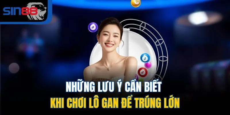 Những lưu ý cần biết khi chơi lô gan để trúng lớn