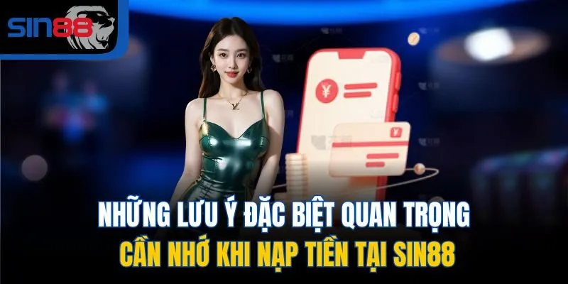 Những lưu ý đặc biệt quan trọng cần nhớ khi nạp tiền tại SIN88