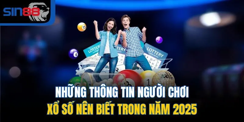 Những thông tin người chơi xổ số nên biết trong năm 2025