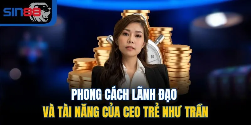 Phong cách lãnh đạo và tài năng của CEO trẻ Như Trần