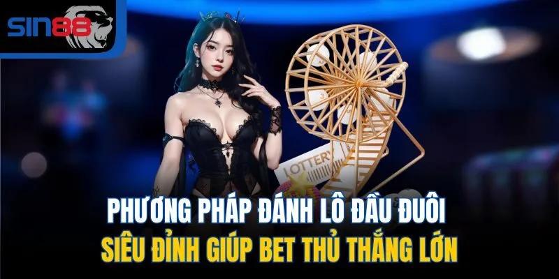 Phương pháp đánh lô đầu đuôi siêu đỉnh giúp bet thủ thắng lớn