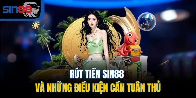 Rút tiền SIN88 và những điều kiện cần tuân thủ