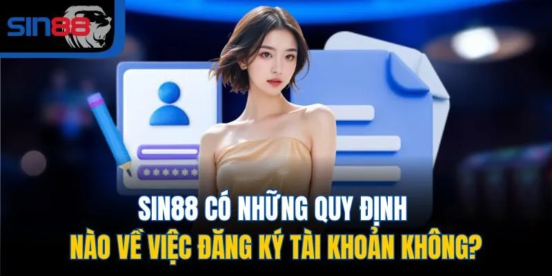 SIN88 có những quy định nào về việc đăng ký tài khoản không?