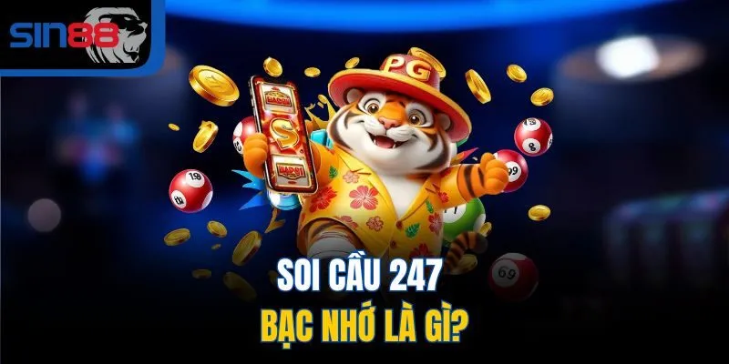 Soi cầu 247 bạc nhớ là gì?
