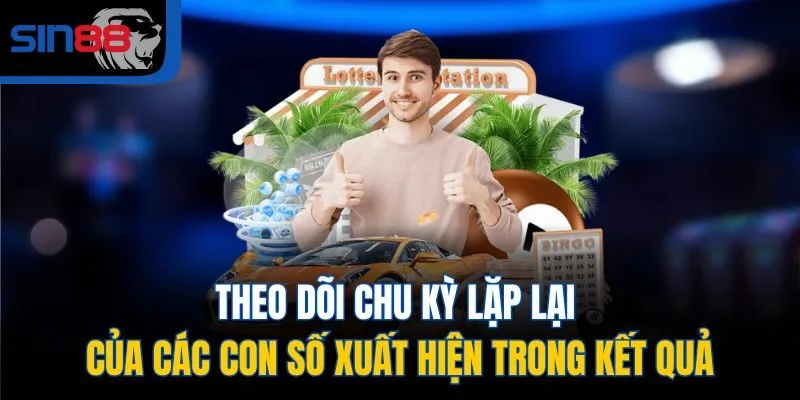 Theo dõi chu kỳ lặp lại của các con số xuất hiện trong kết quả