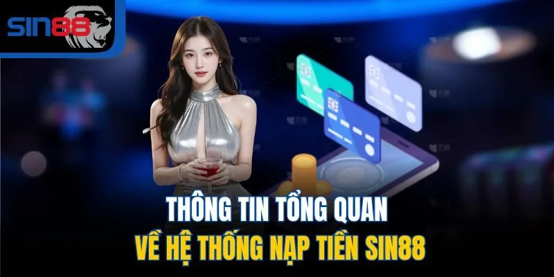 Thông tin tổng quan về hệ thống nạp tiền SIN88
