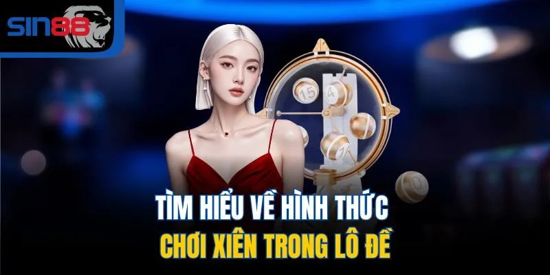 Tìm hiểu về hình thức chơi xiên trong lô đề