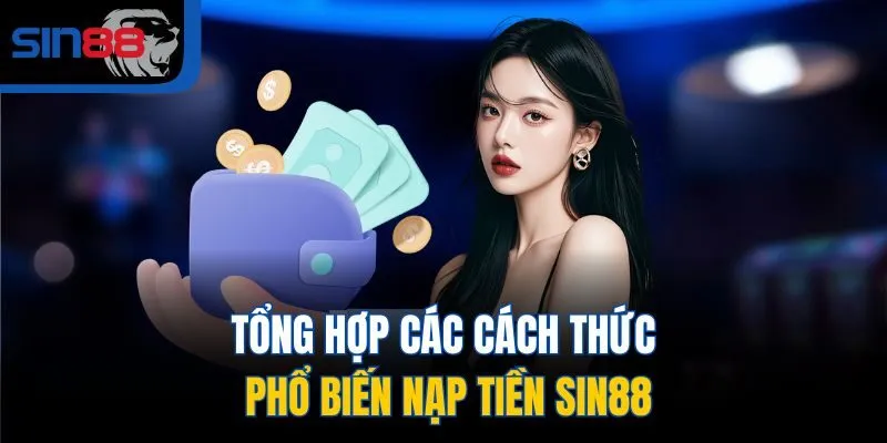 Tổng hợp các cách thức phổ biến nạp tiền SIN88