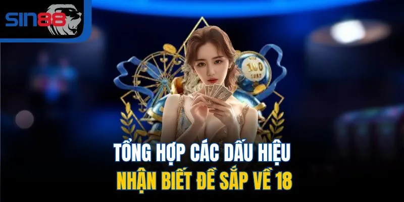 Tổng hợp các dấu hiệu nhận biết đề sắp về 18