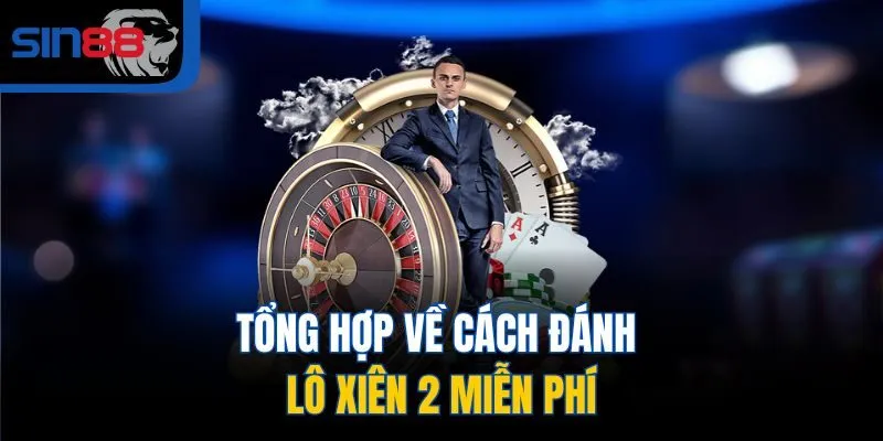 Tổng hợp về cách đánh lô xiên 2 miễn phí
