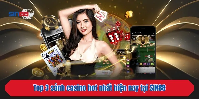 Top 3 sảnh casino hot nhất hiện nay tại SIN88