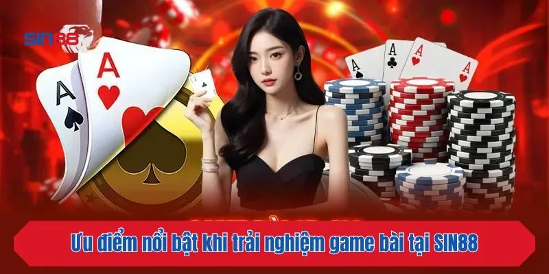 Ưu điểm nổi bật khi trải nghiệm game bài tại SIN88